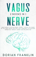 Vagus Nerve: 2 Books in 1: Vagus Nerve & the Polyvagal Theory - Access the Power of the Vagus Nerve with Self-Help Exercises to Overcome Depression, Anxiety, Anger and Inflammation 1955908036 Book Cover