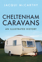 Cheltenham Caravans: An Illustrated History 1445665166 Book Cover