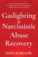 Gaslighting & Narcissistic Abuse Recovery: Recover from Emotional Abuse, Recognize Narcissists & Manipulators and Break Free Once and for All B091F1BDNK Book Cover