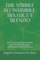 DAL VISIBILE ALL’INVISIBILE, TRA LUCE E SILENZIO: Una conversazione teatrale sull’arte dal XIX secolo all’Essenzialismo Ermetico B0FTVM9F6T Book Cover