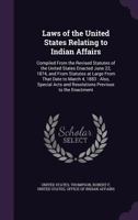 Laws of the United States relating to Indian affairs: compiled from the revised statutes of the United States enacted June 22, 1874, and from statutes ... and resolutions previous to the enactment 134152325X Book Cover