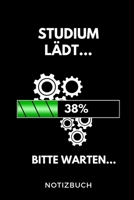 Studium l�dt... 38% Bitte warten... Notizbuch: A 5 Studienplaner f�r zuk�nftige Studenten Cooler Spruch f�rs Studium und Uni Semesterplaner Geburtstagsgeschenk zur erfolgreichen Pr�fung Klausurenphase 1695383923 Book Cover