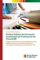 Política Pública de Formação Continuada de Professores do Paraná-BR: Programa de Desenvolvimento Educacional: Reflexão sobre uma Política Pública de ... de Professores -PR 6139605237 Book Cover