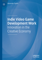 Indie Video Game Development Work: Innovation in the Creative Economy 3030455475 Book Cover