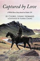 Captured by Love: A Wild Horse Story Based on Psalm 139 1456718223 Book Cover