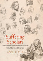 Suffering Scholars: Pathologies of the Intellectual in Enlightenment France 0812249925 Book Cover