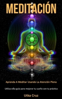 Meditación: Aprenda a meditar usando la atención plena (Utiliza esta guía para mejorar tu sueño con tu práctica) (Spanish Edition) 1989808484 Book Cover