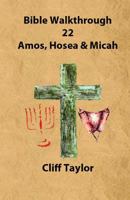 Bible Walkthrough - 22 - Amos, Hosea and Micah 1502823772 Book Cover