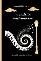 A Guide To: Music Publishing: Understanding Music Publishing: Unraveling the Basics B0CJL9W35V Book Cover