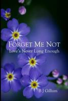 Forget Me Not: Love's Never Long Enough 1794688897 Book Cover
