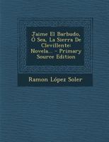 Jaime El Barbudo, � Sea, La Sierra De Clevillente: Novela... 1016240678 Book Cover