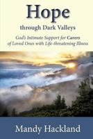 Hope Through Dark Valleys: God's Intimate Support to Carers of Loved Ones with Life-threatening Illness 1545251681 Book Cover