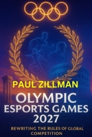 Olympic Esports Games 2027: Rewriting the Rules of Global Competition B0FVY275XV Book Cover