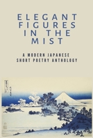 Elegant Figures in the Mist: A Modern Japanese Short Poetry Anthology: Capturing the essence of a fleeting moment B08RFWRLKZ Book Cover