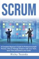 Scrum: A Complete Beginner's Guide for Professional Agile Process. How to Manage Projects with Your Team, Save Time and Achieve Your Goals 1801134561 Book Cover