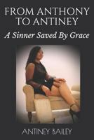 FROM ANTHONY TO ANTINEY: A Sinner Saved By Grace 1796675229 Book Cover