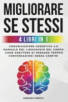 Migliorare Se Stessi: 4 Libri in 1 per Ottenere Successo nella Vita | Comunicazione Assertiva 2.0 | Manuale del Linguaggio del Corpo | Conversazioni ... Smettere di Pensare Troppo (Italian Edition) B0CVTB7PZK Book Cover