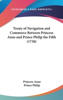 Treaty of Navigation and Commerce Between Princess Anne and Prince Philip the Fifth 110451382X Book Cover