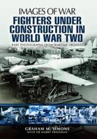 Fighters Under Construction in World War Two 1781590346 Book Cover