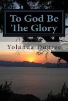 To God Be the Glory: From Private Test to Public Testimonies 150105077X Book Cover