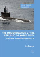 The Modernisation of the Republic of Korea Navy: Seapower, Strategy and Politics 3319922904 Book Cover