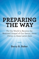 Preparing the Way: For the World to Receive the Restored Gospel of Our Savior, Jesus Christ, in These Latter-Days 1665705256 Book Cover