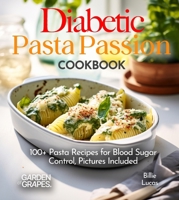 Diabetic Pasta Passion Cookbook: 100+ Pasta Recipes for Blood Sugar Control, Pictures Included (Diabetes Kitchen) B0FQ34GP3J Book Cover