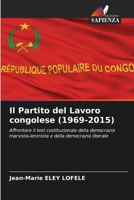 Il Partito del Lavoro congolese (1969-2015): Affrontare il test costituzionale della democrazia marxista-leninista e della democrazia liberale 6205394065 Book Cover