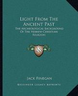 Light From The Ancient Past: The Archeological Background Of The Hebrew-Christian Religion 069100207X Book Cover