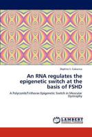 An RNA regulates the epigenetic switch at the basis of FSHD: A Polycomb/Trithorax Epigenetic Switch in Muscular Dystrophy 3846528129 Book Cover