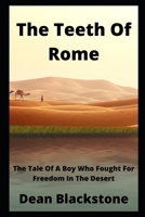 The Teeth Of Rome: The Tale Of A Boy Who Fought For Freedom In The Desert B085KCYVX9 Book Cover