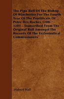 The Pipe Roll Of The Bishopric Of Winchester For The Fourth Year Of The Pontificate Of Peter Des Roches, 1208-1209... 1176444743 Book Cover