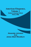 American Eloquence, Volume 1 : Studies In American Political History 1511850809 Book Cover