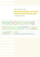 Recording Conceptual Art: Early Interviews with Barry, Huebler, Kaltenbach, LeWitt, Morris, Oppenheim, Siegelaub, Smithson, and Weiner by Patricia Norvell 0520220110 Book Cover