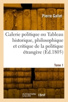 Galerie politique ou Tableau historique, philosophique et critique de la politique étrangère. Tome 1 2329961553 Book Cover