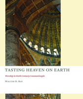 Tasting Heaven on Earth: Worship in Sixth-Century Constantinople 0802866638 Book Cover