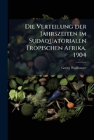 Die Verteilung Der Jahreszeiten Im Sudaquatorialen Tropischen Afrika (1904) 1279194979 Book Cover