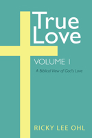 True Love, Volume 1: A Biblical View of God's Love B0F1NJN2SD Book Cover