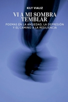 Vi A Mi Sombra Temblar: Poemas en la Ansiedad, la Depresión y el Camino a la Resiliencia (Spanish Edition) B0GKGFPWK2 Book Cover