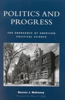 Politics and Progress: The Emergence of American Political Science 0739106562 Book Cover