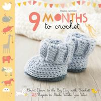 9 Months to Crochet: Count Down to the Big Day with Crochet! 160468819X Book Cover