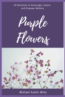 Purple Flowers: 30 Devotions to Encourage, Inspire, and Empower Mothers B089CVZ7B8 Book Cover