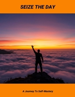 Seize The Day: A Journey To Self-Mastery B0FPF7XMXT Book Cover