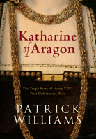 Katharine of Aragon: The Tragic Story of Henry VIII's First Unfortunate Wife 1445619237 Book Cover