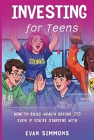 Investing for Teens: How to Build Wealth Before 20-Even If You're Starting with 1918223319 Book Cover