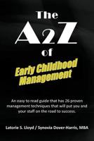 The A2z of Early Childhood Management: An Easy to Read Guide That Has 26 Proven Management Techniques That Will Put You and Your Staff on the Road to 1469779048 Book Cover