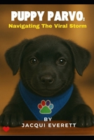 PUPPY PARVO: "NAVIGATING THE VIRAL STORM" B0FKHKHTBW Book Cover