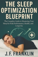 THE SLEEP OPTIMIZATION BLUEPRINT: The Complete Guide to Mastering Your Sleep for Peak Performance, Health, and Longevity B0FP8XH86R Book Cover