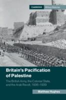 Britain's Pacification of Palestine: The British Army, the Colonial State, and the Arab Revolt, 1936-1939 1107501490 Book Cover