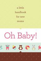 Oh Baby!: A Little Handbook for New Moms 1610671481 Book Cover